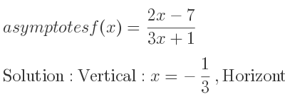 The asymptotes of f(x)=(2x-7)/(3x+1) is Vertical: x=-1/3 ,Horizontal: y= 2/3